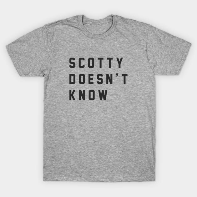 Scotty Doesn't Know T-Shirt by BodinStreet